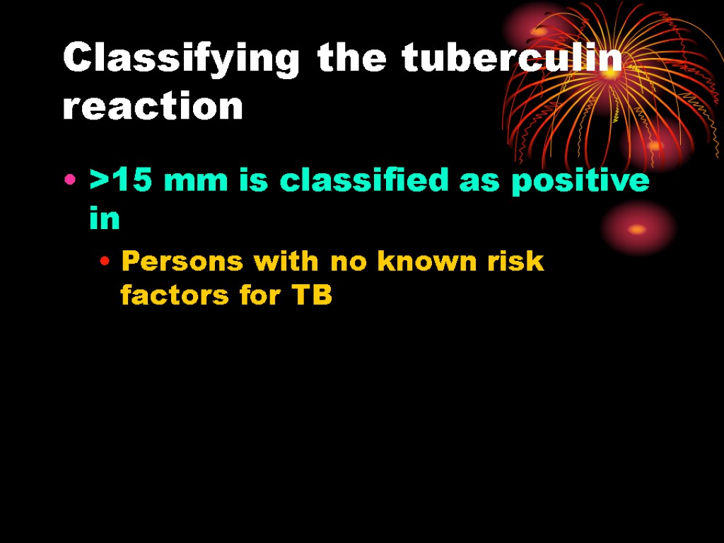 Classifying the tuberculin reaction >15 mm is classified as positive in Persons with no